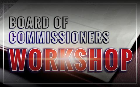 Board of Commissioners Workshop